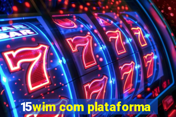15wim com plataforma